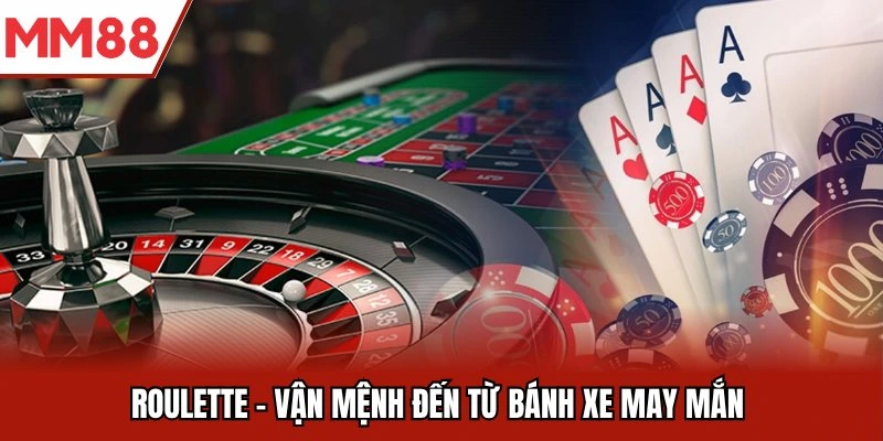 Roulette - Vận mệnh đến từ bánh xe may mắn 