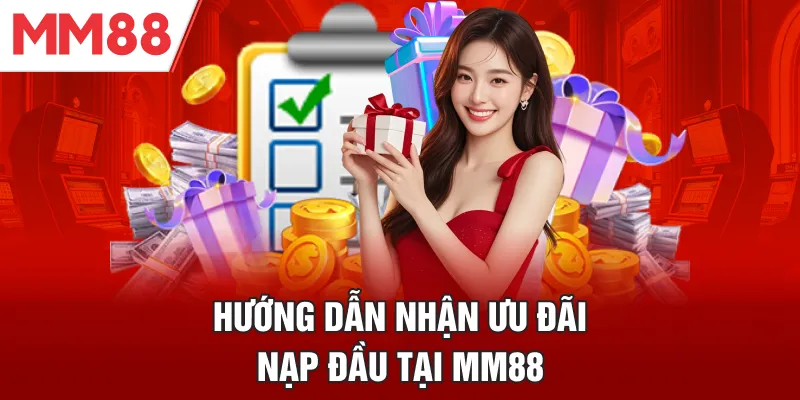 Hướng dẫn nhận ưu đãi nạp đầu tại MM88